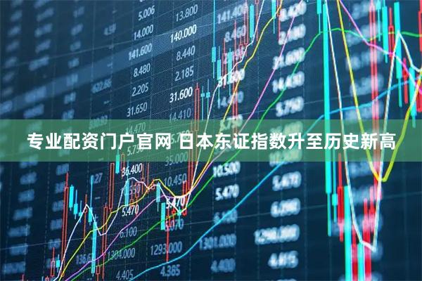 专业配资门户官网 日本东证指数升至历史新高